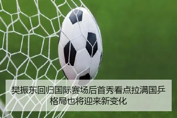 樊振东回归国际赛场后首秀看点拉满国乒格局也将迎来新变化